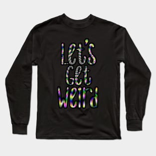 Let's get weird Long Sleeve T-Shirt